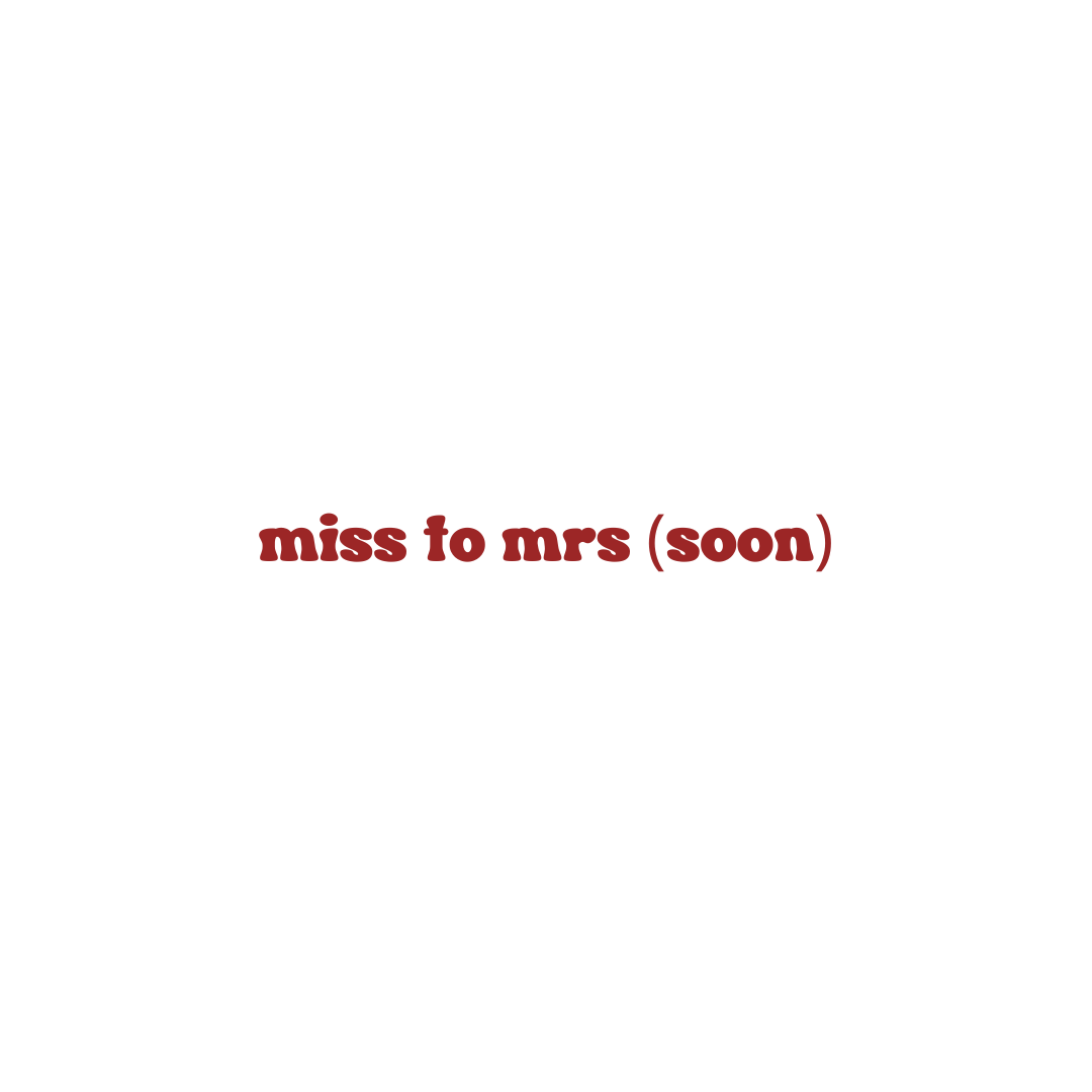 Miss to Mrs (soon)