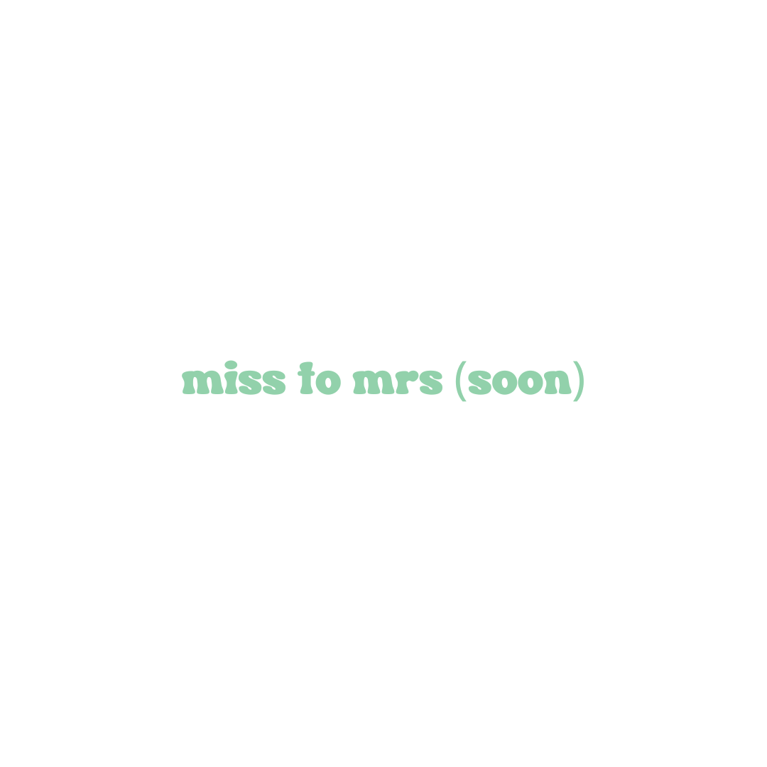 Miss to Mrs (soon)