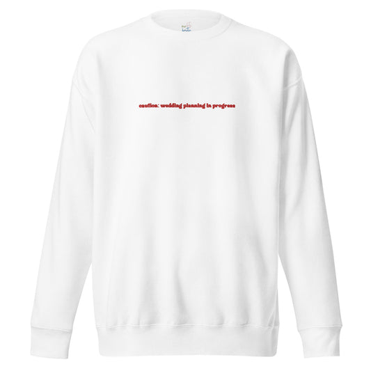 Caution: Wedding Planning in Progress Sweatshirt